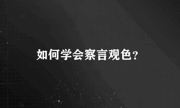 如何学会察言观色？