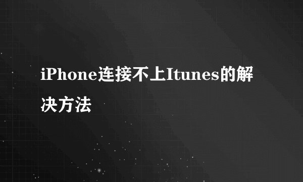 iPhone连接不上Itunes的解决方法
