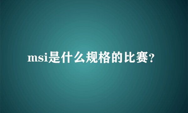 msi是什么规格的比赛？