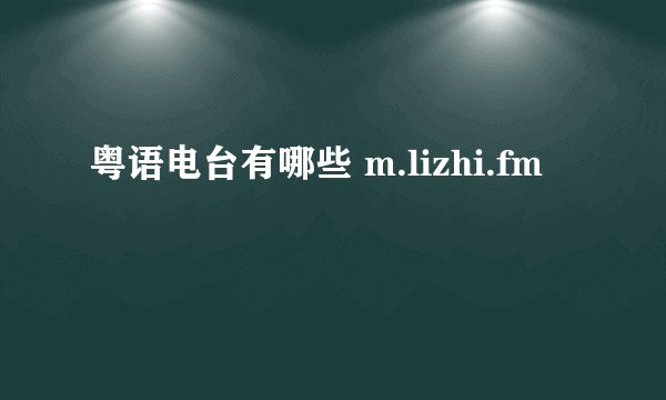 粤语电台有哪些 m.lizhi.fm
