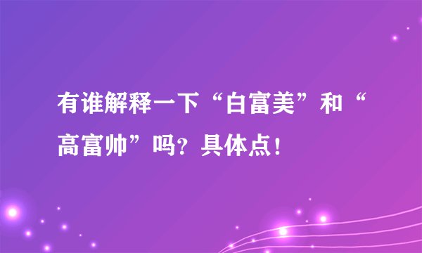 有谁解释一下“白富美”和“高富帅”吗？具体点！