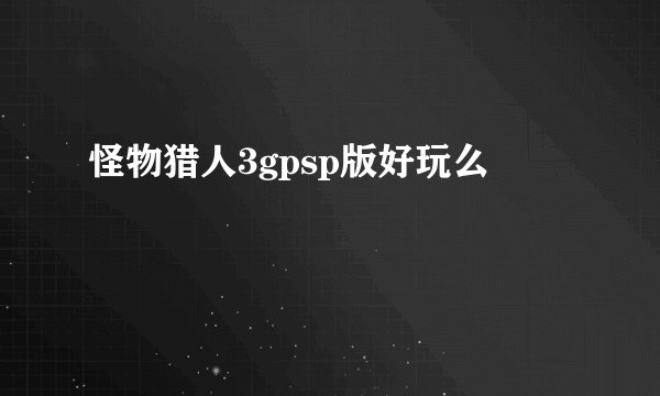 怪物猎人3gpsp版好玩么