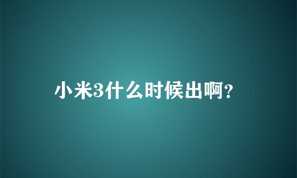 小米3什么时候出啊？