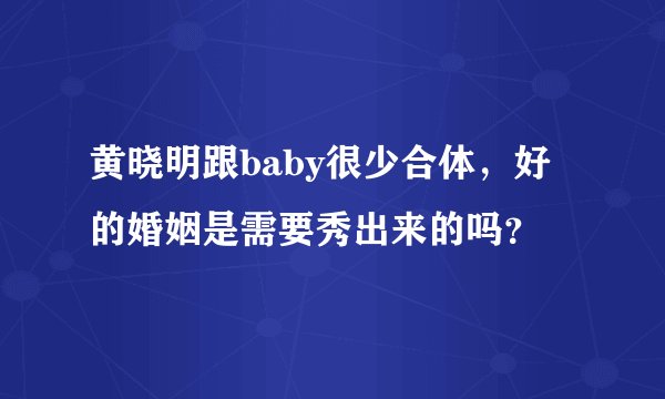 黄晓明跟baby很少合体，好的婚姻是需要秀出来的吗？