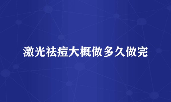 激光祛痘大概做多久做完