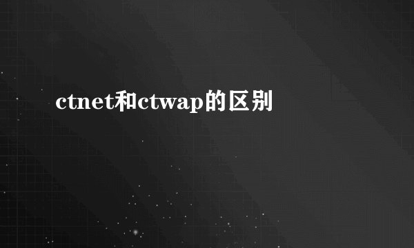 ctnet和ctwap的区别