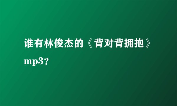 谁有林俊杰的《背对背拥抱》mp3？