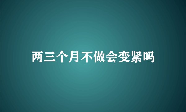 两三个月不做会变紧吗