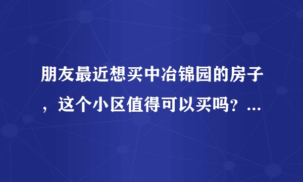 朋友最近想买中冶锦园的房子，这个小区值得可以买吗？有什么需要注意的吗？
