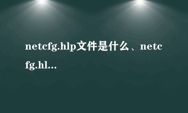 netcfg.hlp文件是什么、netcfg.hlp文件下载方法？
