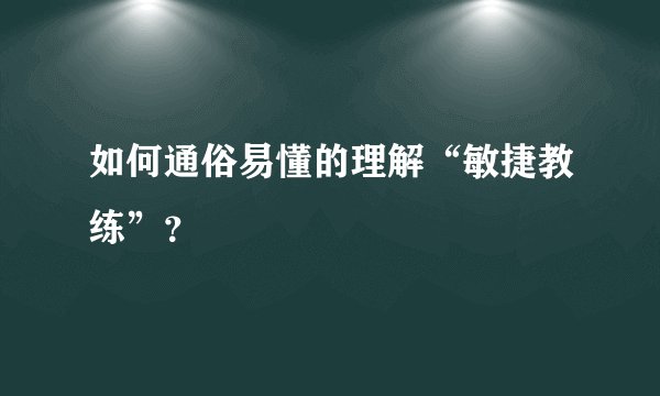 如何通俗易懂的理解“敏捷教练”？