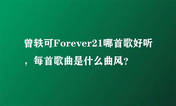 曾轶可Forever21哪首歌好听，每首歌曲是什么曲风？