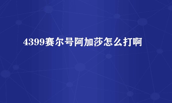 4399赛尔号阿加莎怎么打啊