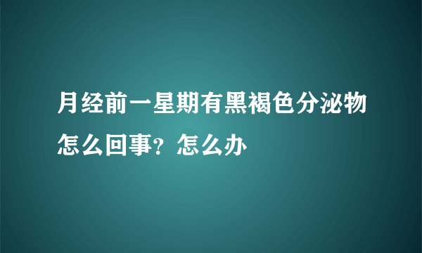 月经前一星期有黑褐色分泌物怎么回事？怎么办