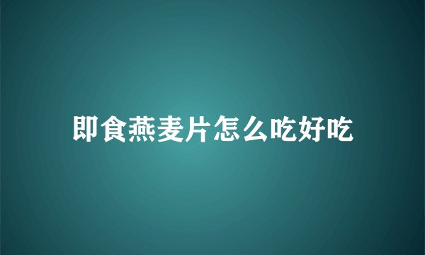 即食燕麦片怎么吃好吃
