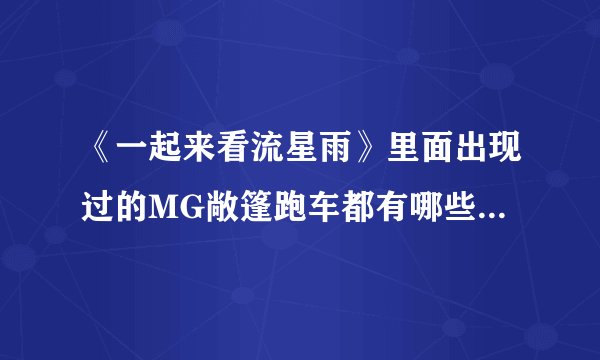 《一起来看流星雨》里面出现过的MG敞篷跑车都有哪些?价格多少？