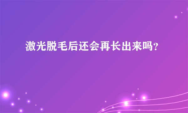 激光脱毛后还会再长出来吗？