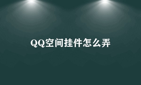 QQ空间挂件怎么弄