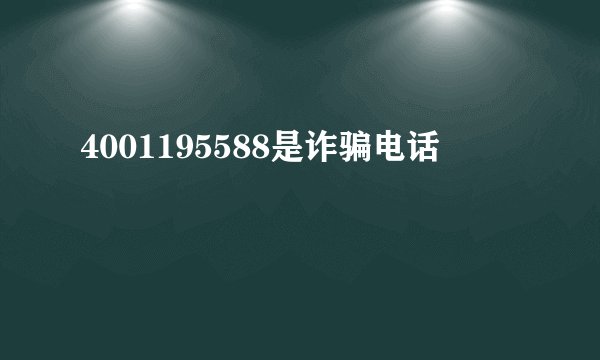 4001195588是诈骗电话