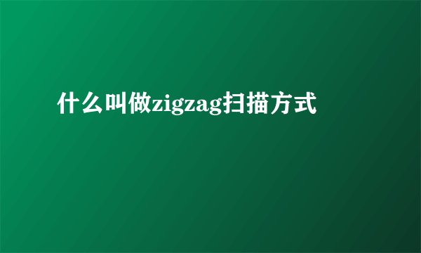 什么叫做zigzag扫描方式