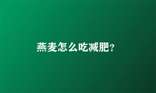燕麦怎么吃减肥？