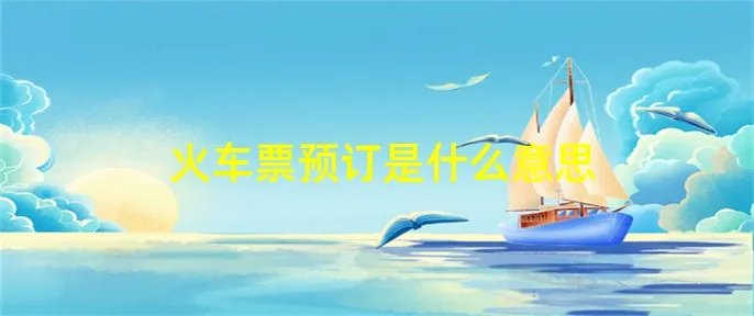 火车票预订是什么意思