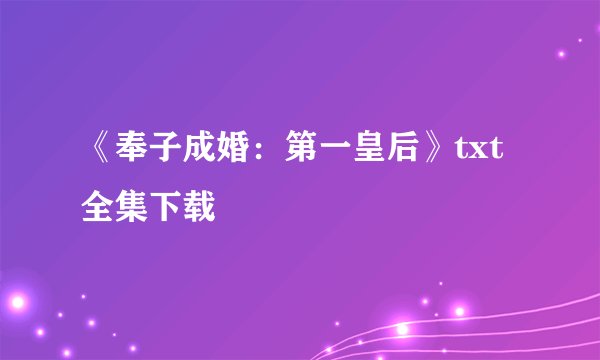 《奉子成婚：第一皇后》txt全集下载