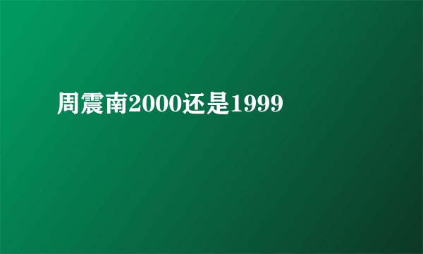周震南2000还是1999