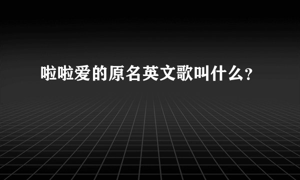 啦啦爱的原名英文歌叫什么？