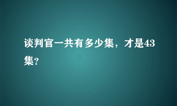谈判官一共有多少集，才是43集？