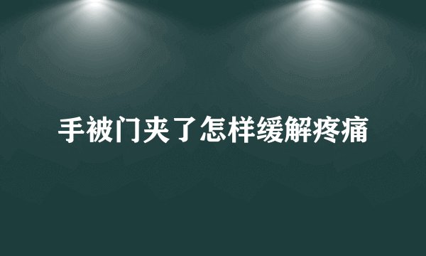 手被门夹了怎样缓解疼痛