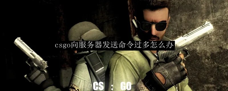 csgo向服务器发送命令过多怎么办