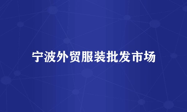 宁波外贸服装批发市场