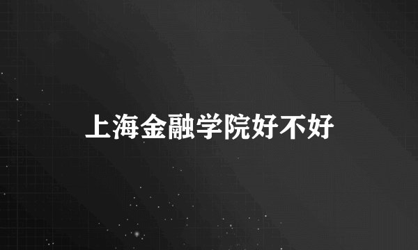 上海金融学院好不好