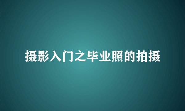 摄影入门之毕业照的拍摄