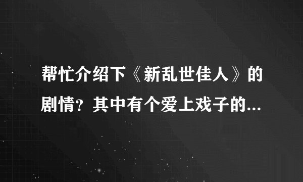 帮忙介绍下《新乱世佳人》的剧情？其中有个爱上戏子的姑娘叫什么名字？
