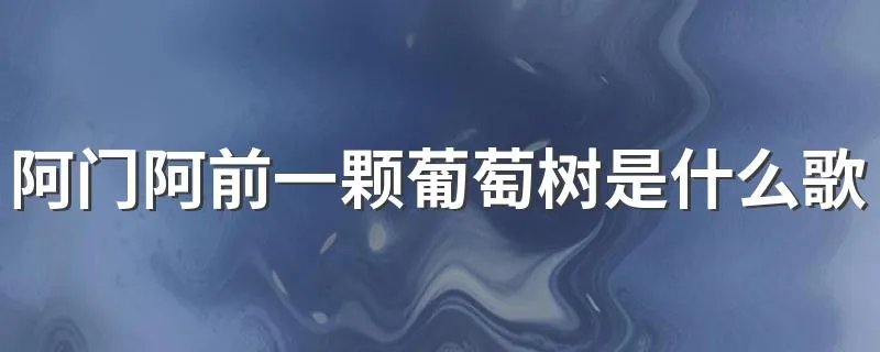 阿门阿前一颗葡萄树是什么歌名 这首歌曲的完整歌词