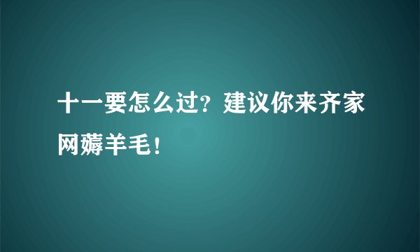 十一要怎么过？建议你来齐家网薅羊毛！