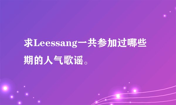 求Leessang一共参加过哪些期的人气歌谣。