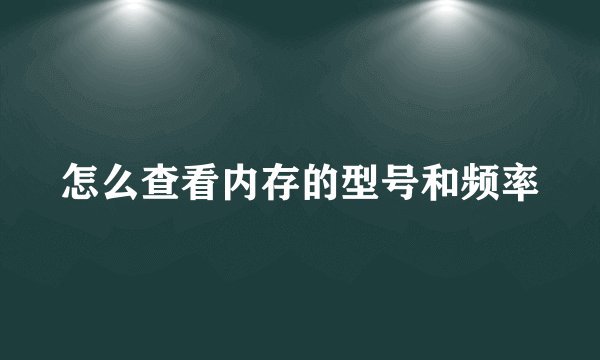 怎么查看内存的型号和频率