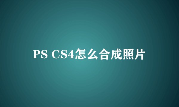 PS CS4怎么合成照片