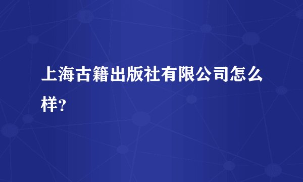 上海古籍出版社有限公司怎么样？