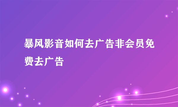 暴风影音如何去广告非会员免费去广告