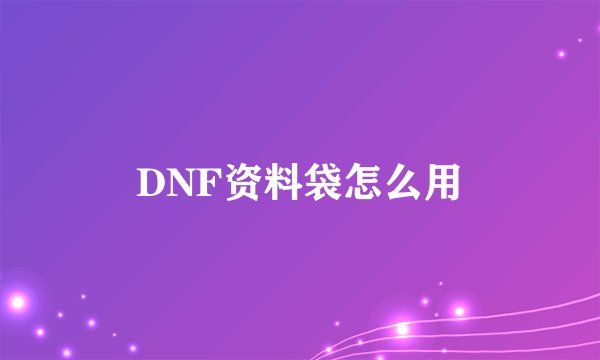 DNF资料袋怎么用