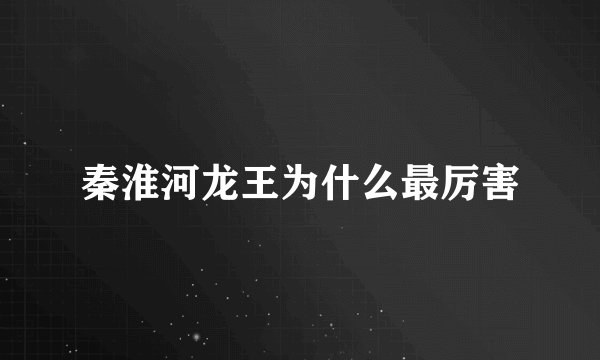 秦淮河龙王为什么最厉害