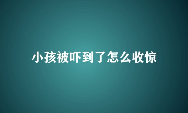 小孩被吓到了怎么收惊