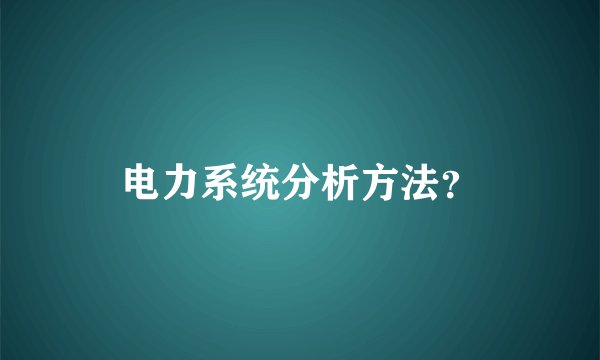 电力系统分析方法？