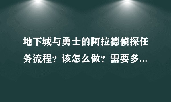 地下城与勇士的阿拉德侦探任务流程？该怎么做？需要多久做完？