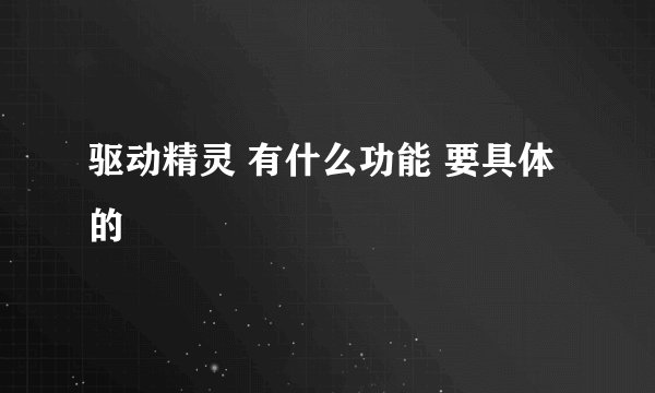 驱动精灵 有什么功能 要具体的