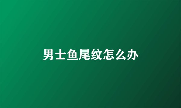 男士鱼尾纹怎么办